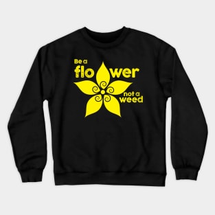 Be a flower not a weed Crewneck Sweatshirt